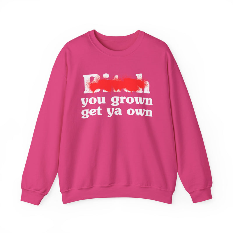 Bitch You Grown Get Ya Own - Sweatshirt