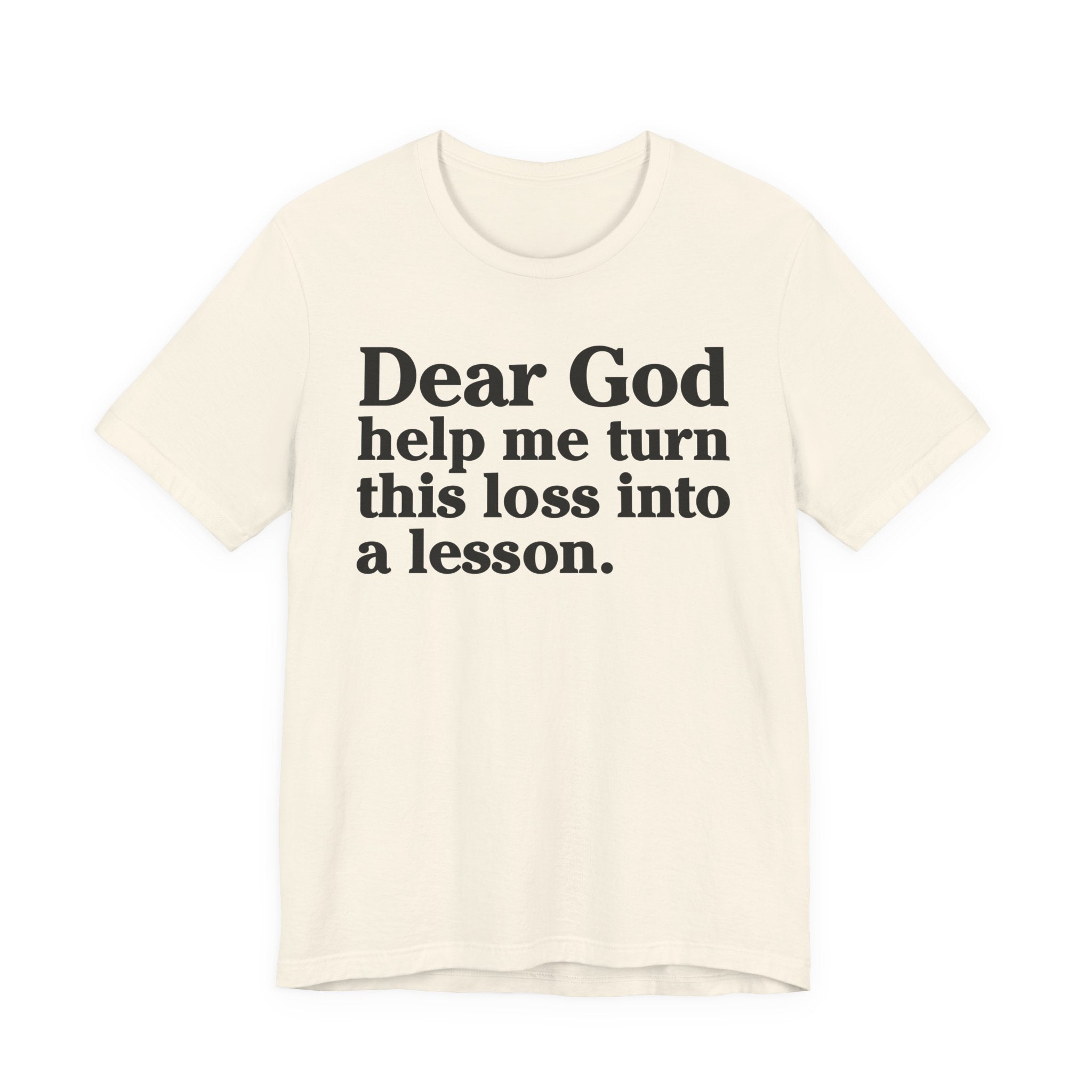 Dear God Help Me Turn This Loss Into A Lesson - Positive Christian T-Shirt