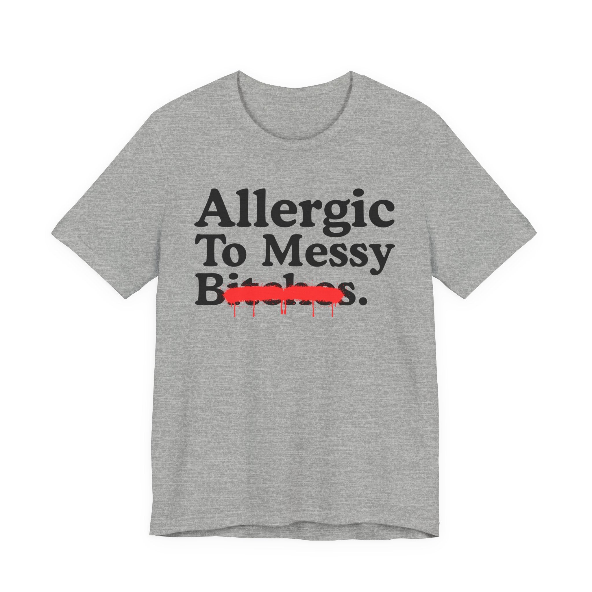 Allergic To Messy Bitches — Sarcastic Sassy Statement T-Shirt