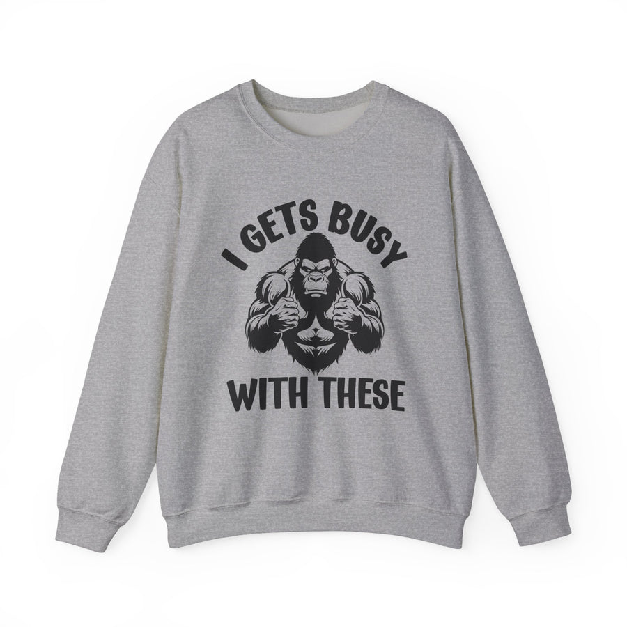 I Gets Busy With These — Sweatshirt front view: I GETS BUSY WITH THESE in bold statement lettering. Street Talk Designs sports statement apparel.