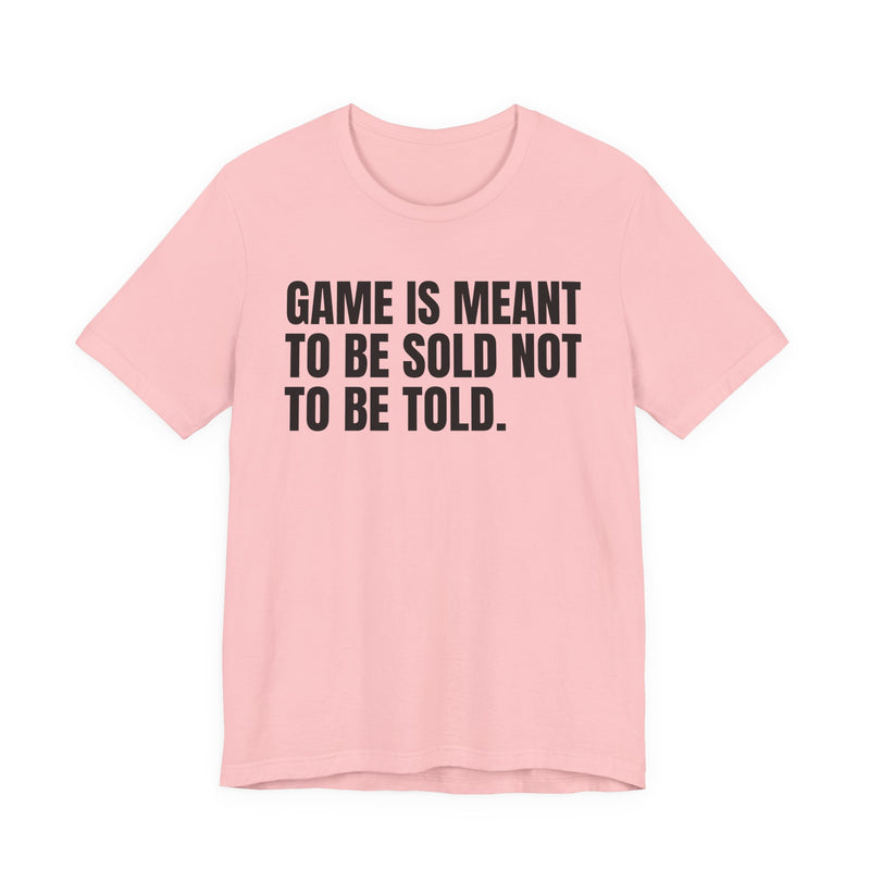 Game Is Meant To Be Sold Not To Be Told— Humorous Growing Up Graphic T-Shirt