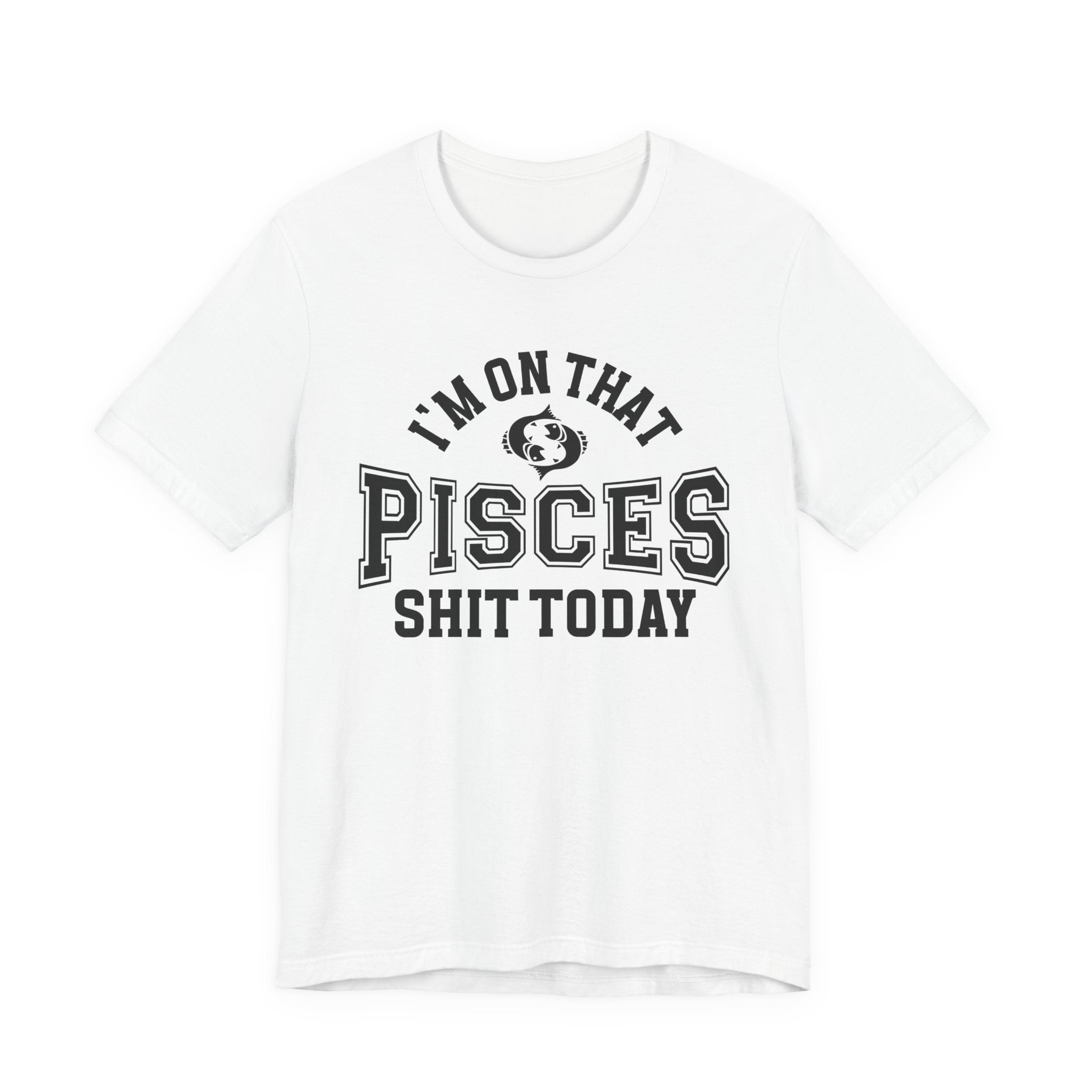 I'm On That Pisces Shit Today T-shirt