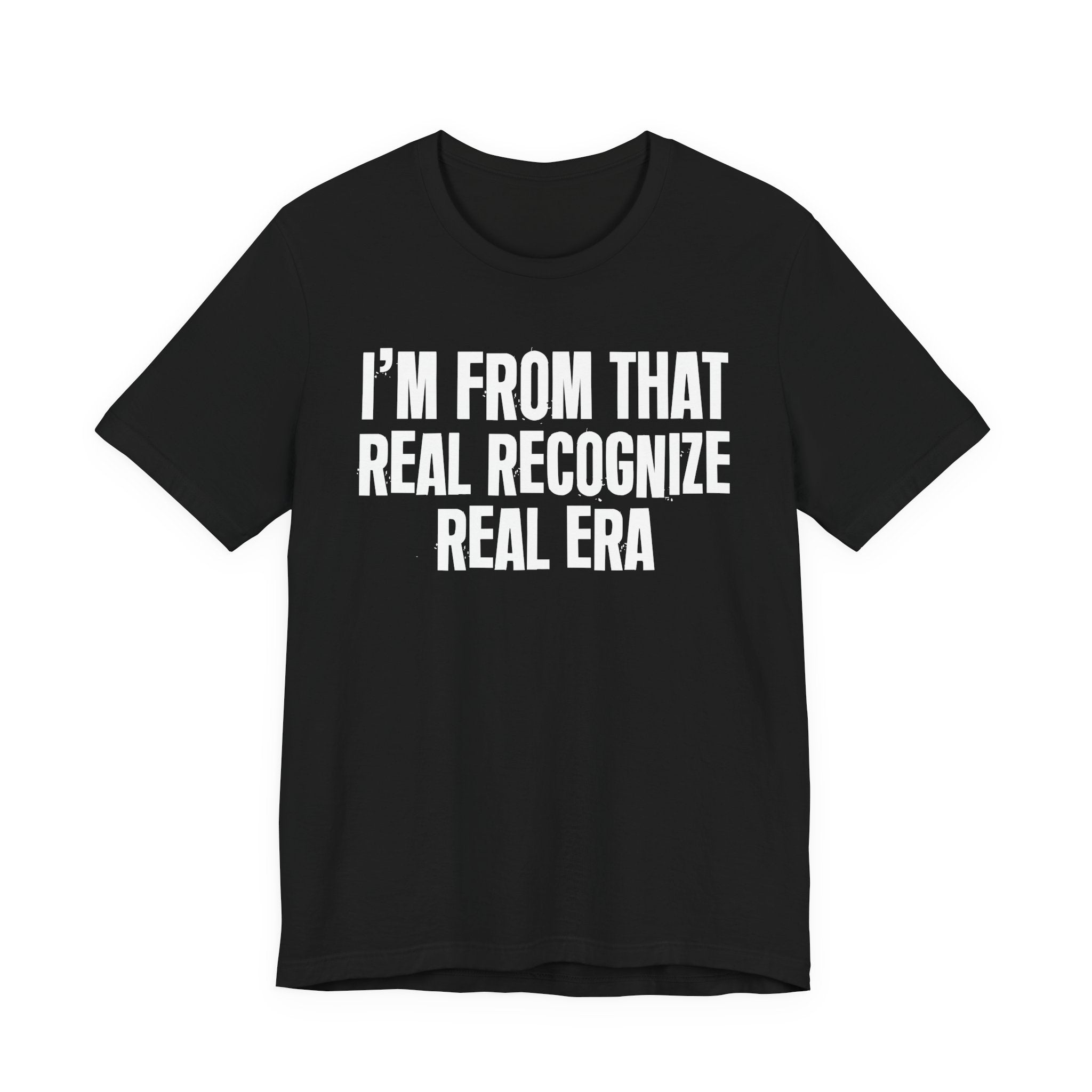 I'm From That Real Recognize Real Era - Funny Growing Up Tee