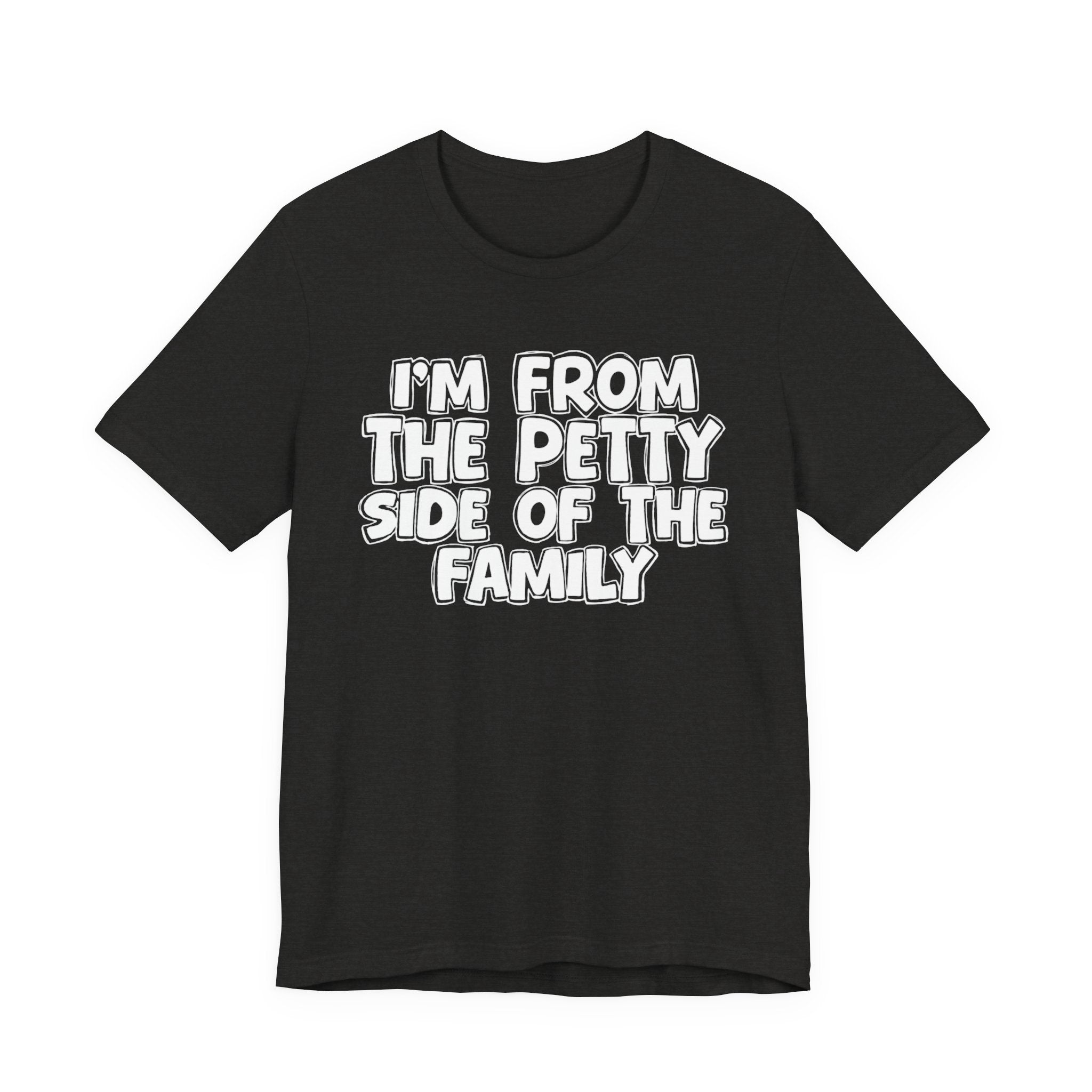 I'm From the Petty Side of the Family — Humorous Family Pride T-Shirt