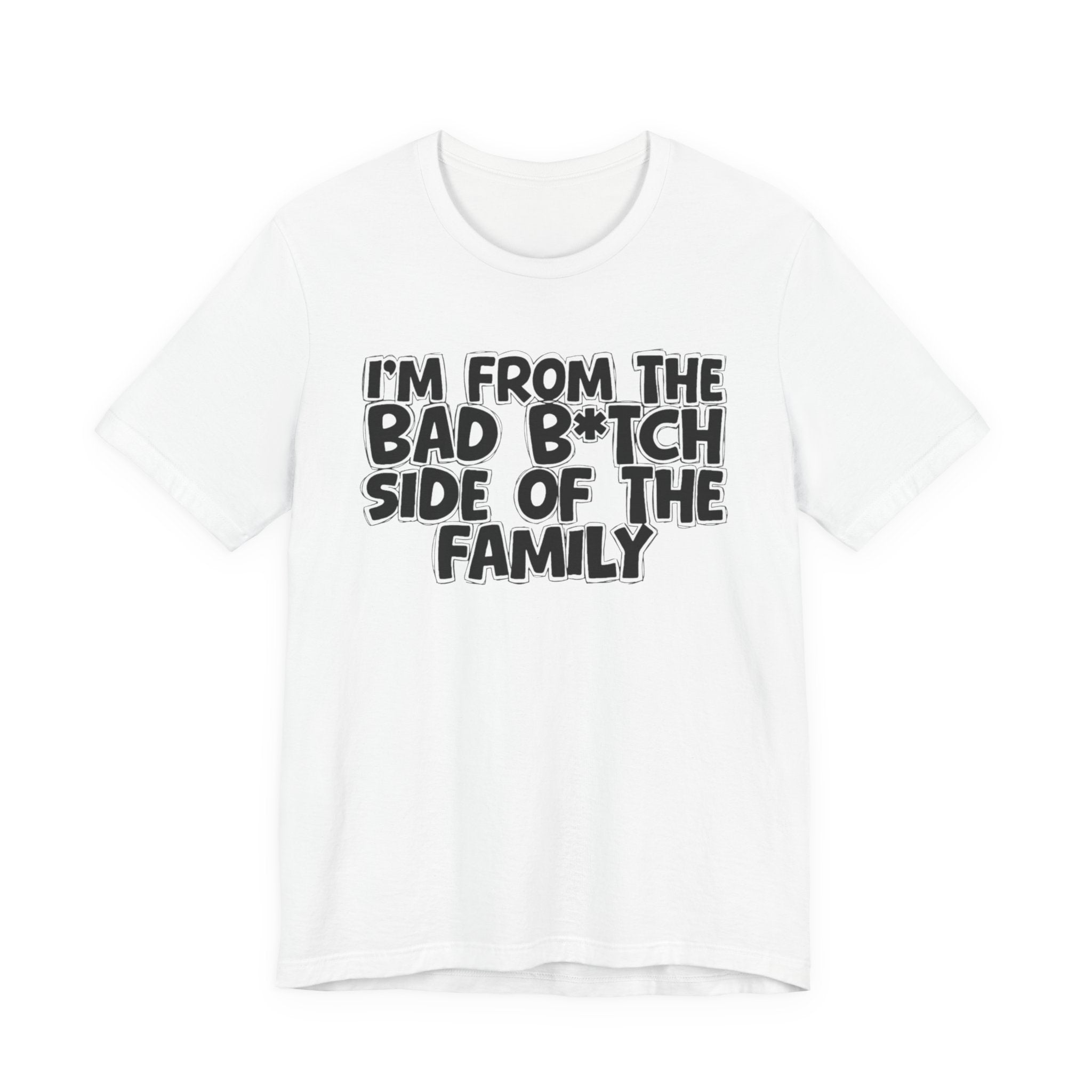 I'm From the Bad Bitch Side of the Family － T-shirt