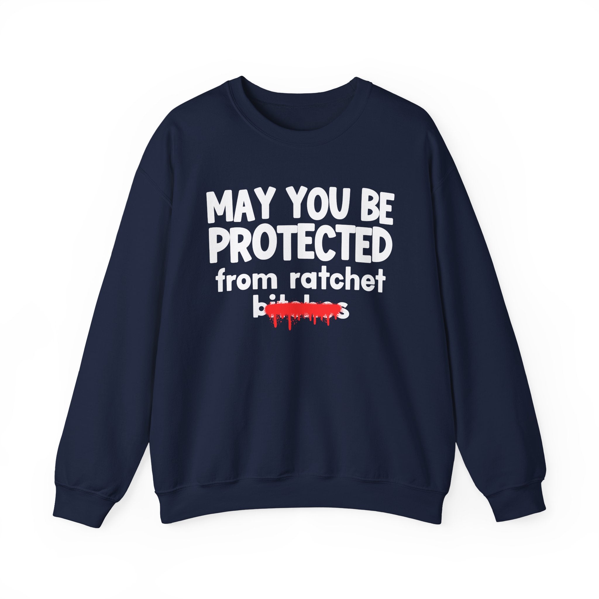 May You Be Protected From Ratchet Bitches — Funny Protection Statement Sweatshirt
