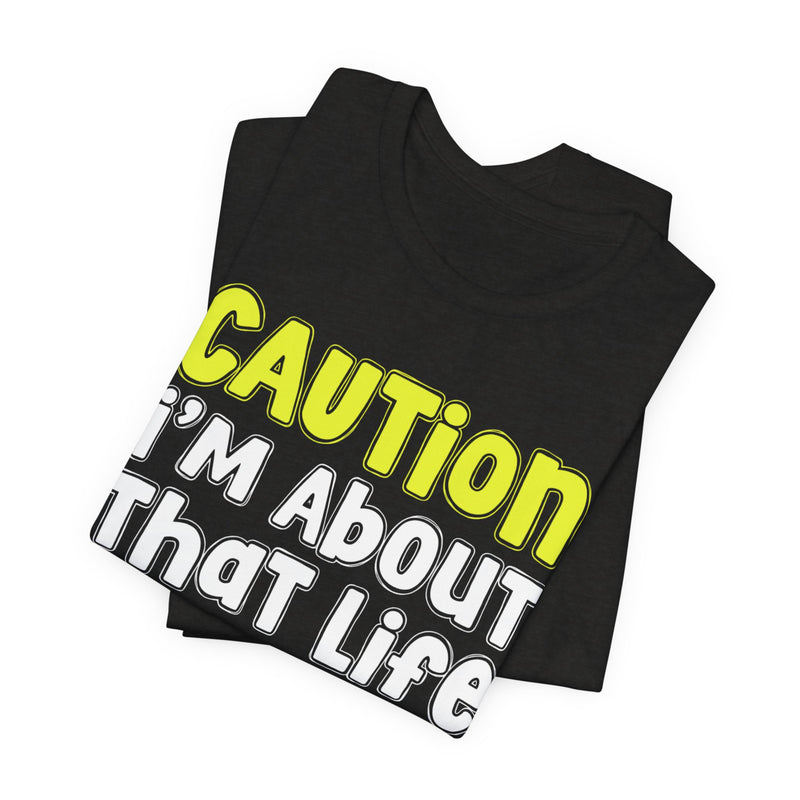 Caution I'm About That Life — Bold Warning Statement T-shirt