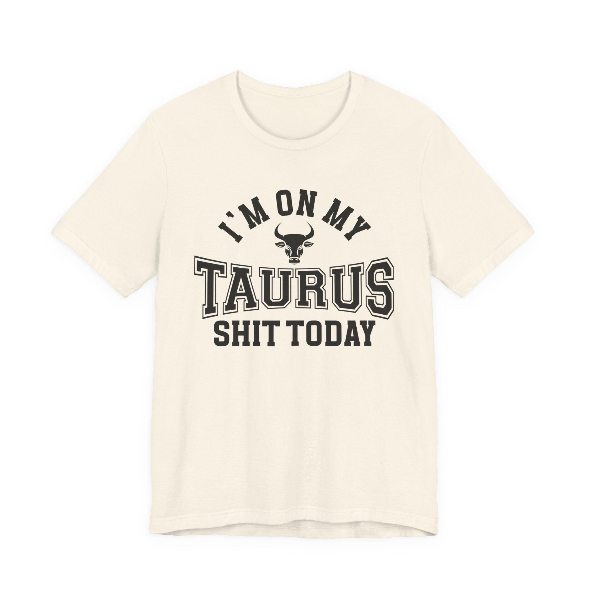 I'm On My Taurus Shit Today T-shirt