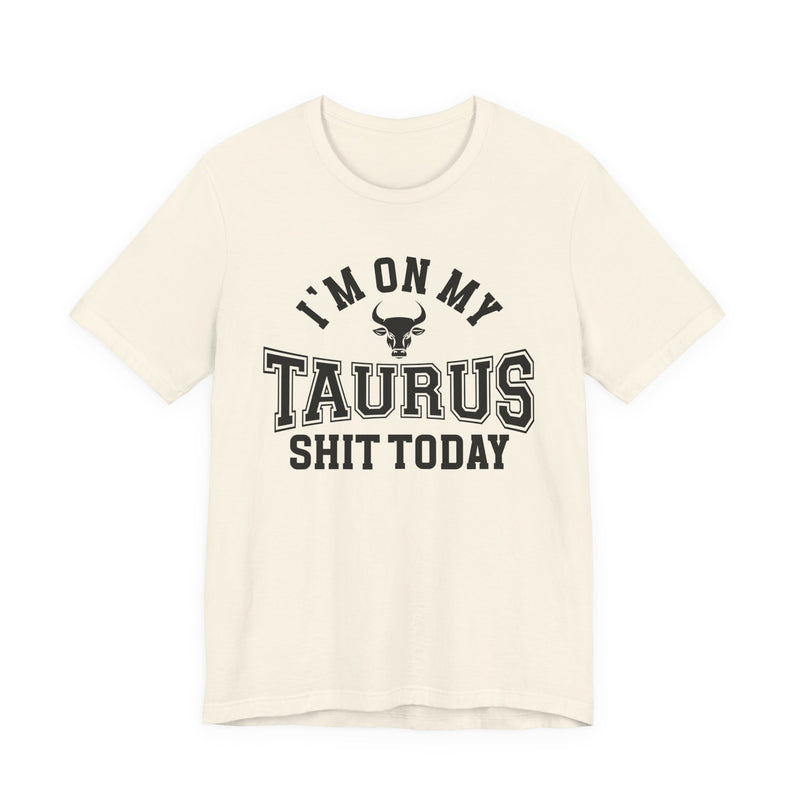 I'm On My Taurus Shit Today T-Shirt