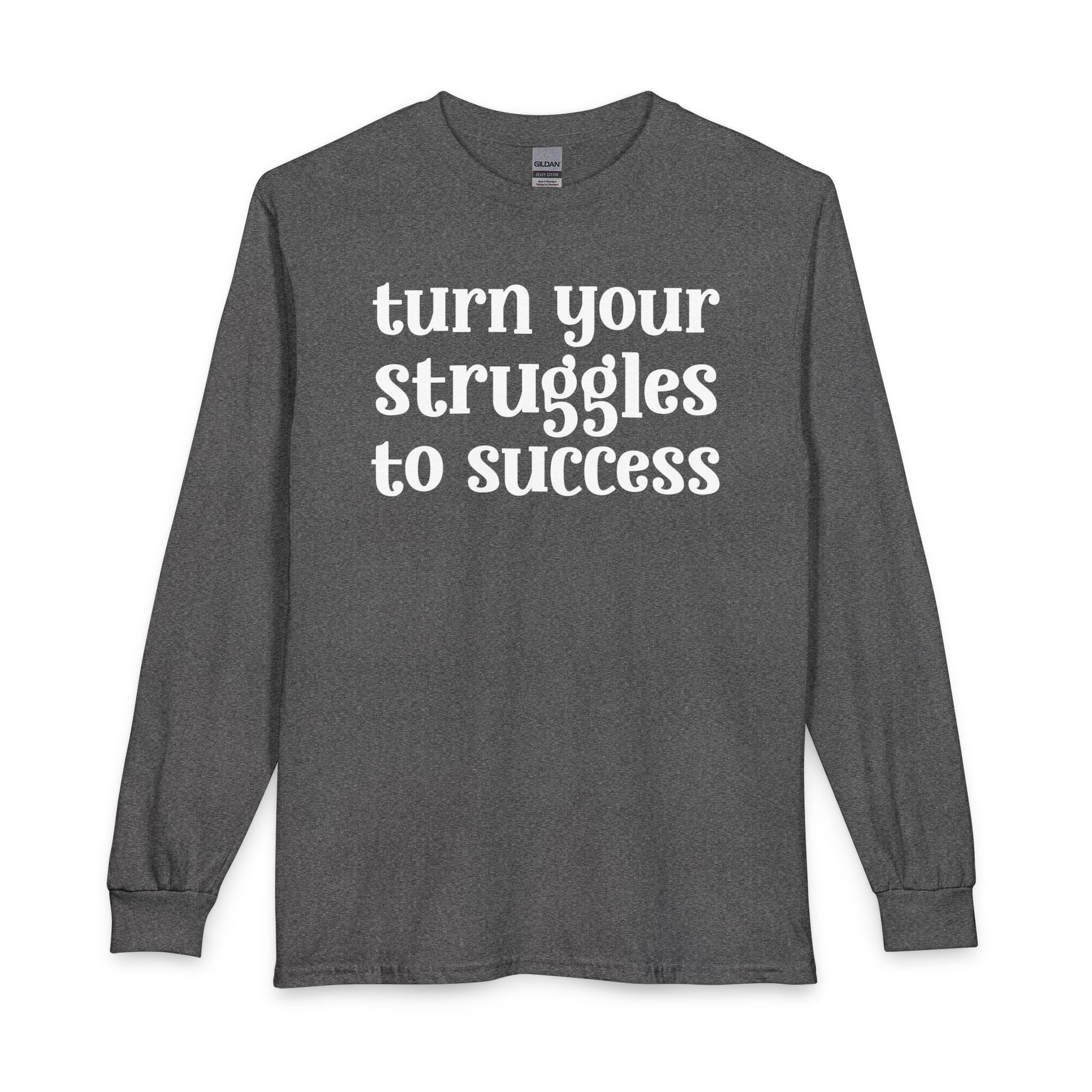 Turn Your Struggles to Success - Inspirational Long Sleeve Tee Shirt