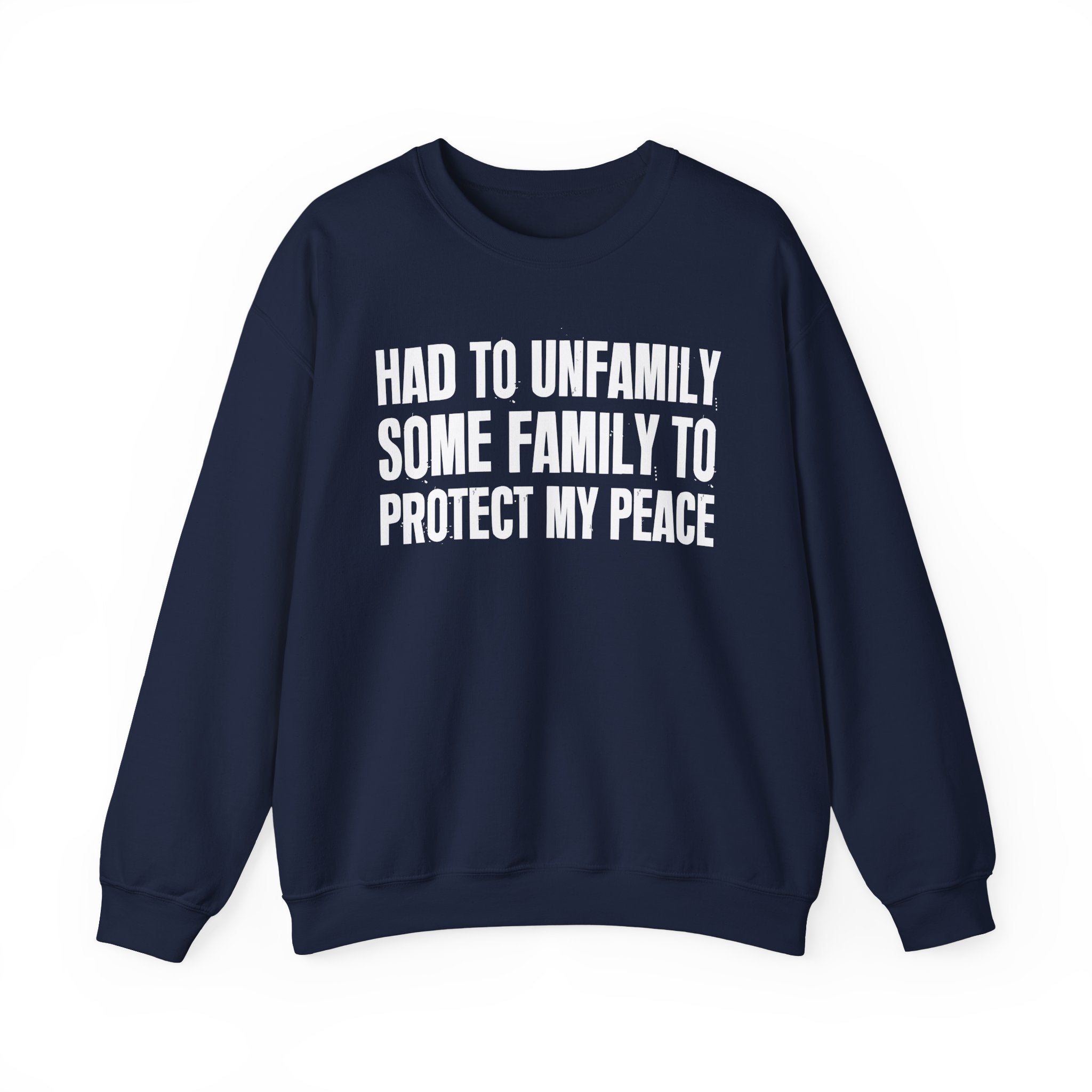 Had To Unfamily Some Family To Protect My Peace － Funny Family Relationship Sweatshirt