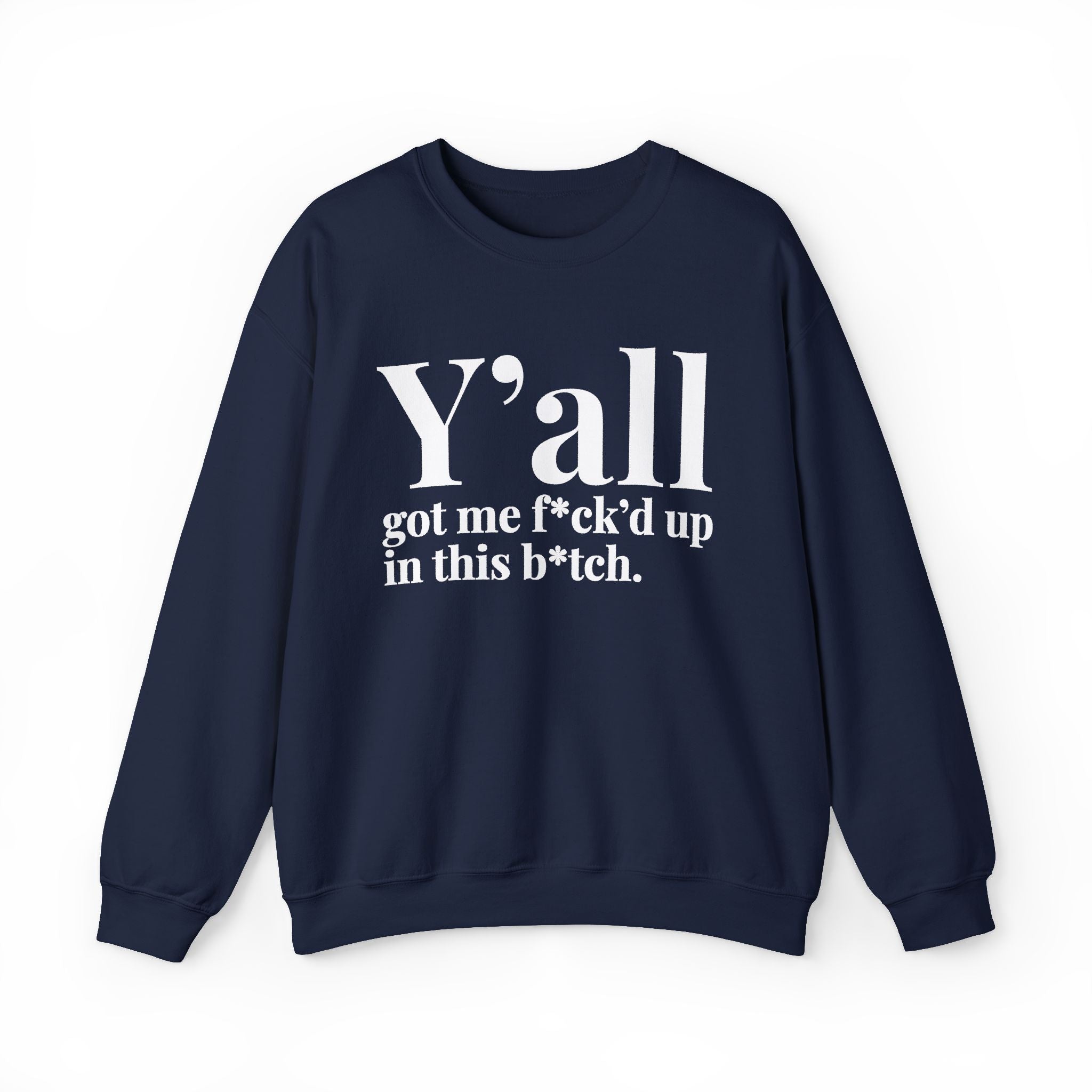 Y'all Got Me Fuck'd Up In This Bitch —  Sweatshirt