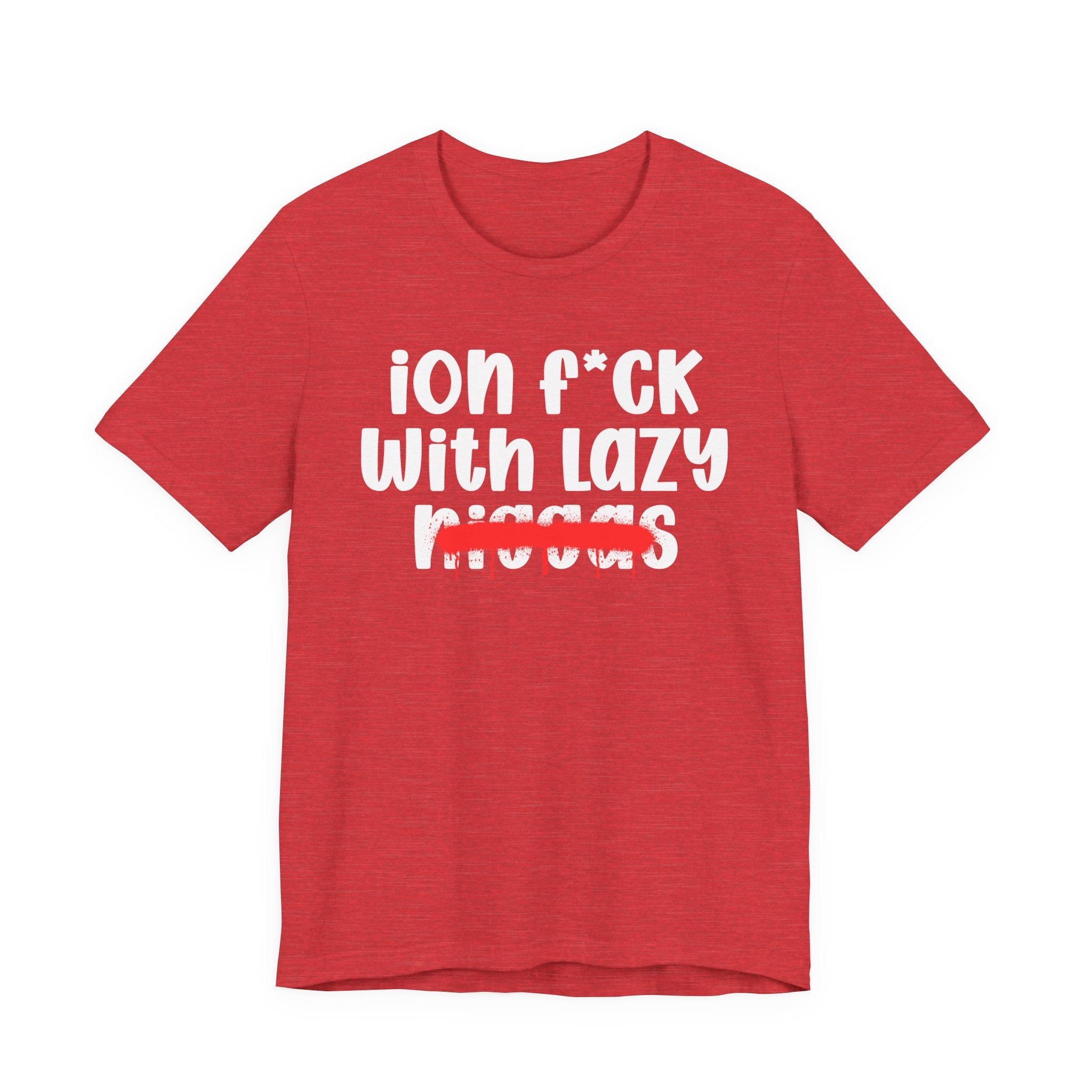 ION Fuck With Lazy Niggas - Brutally Direct Statement Tee