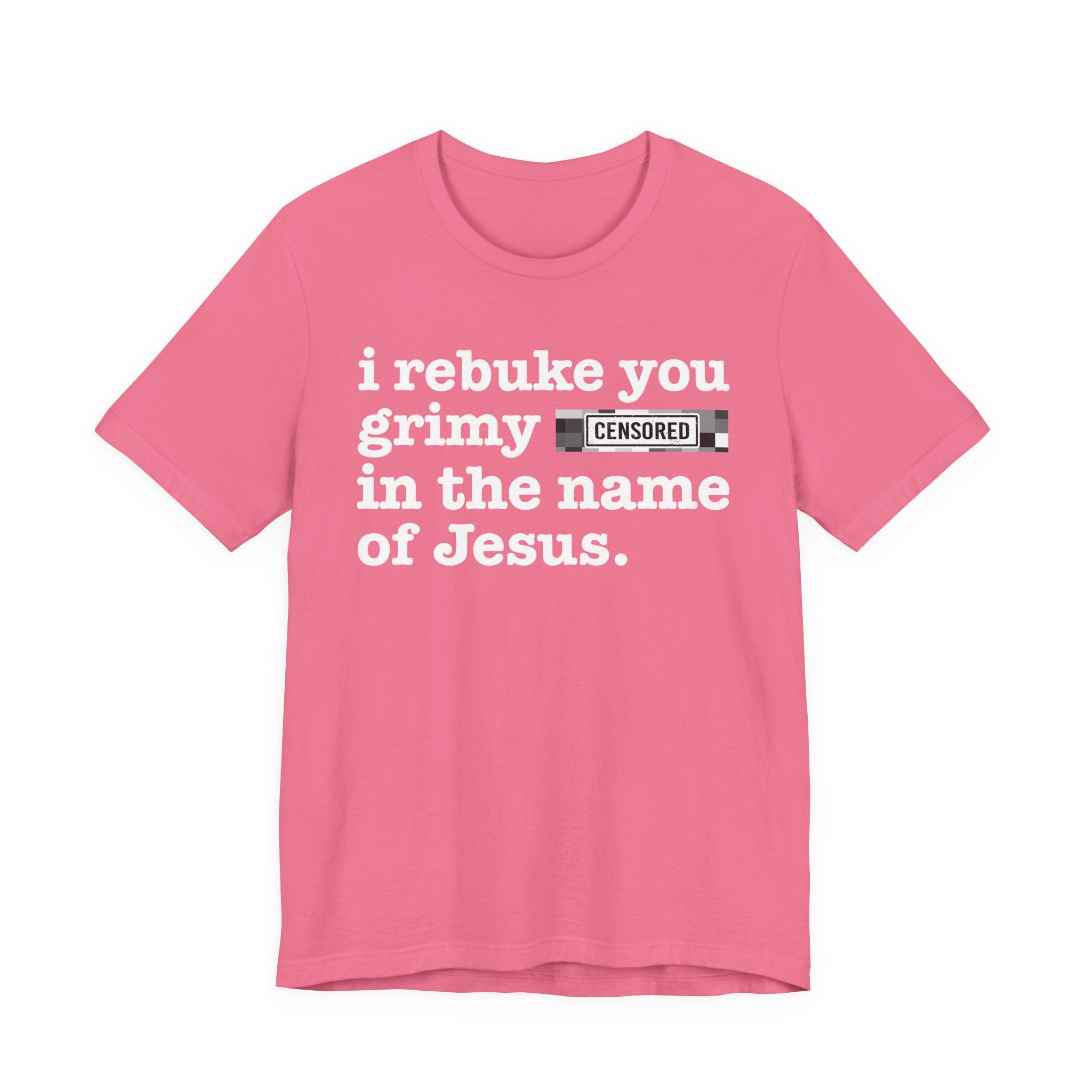 I rebuke you Grimy Bitches in the name of Jesus — Provocative Christian Faith T-Shirt