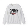 Allergic To Scary Niggas — Sarcastic Statement Sweatshirt
