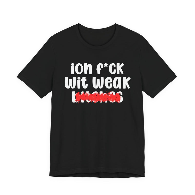 Black t-shirt with white "ion f*CK Wit Weak bitches" statement graphic and red marker strike-through over the bottom word, front flat-lay on white background.