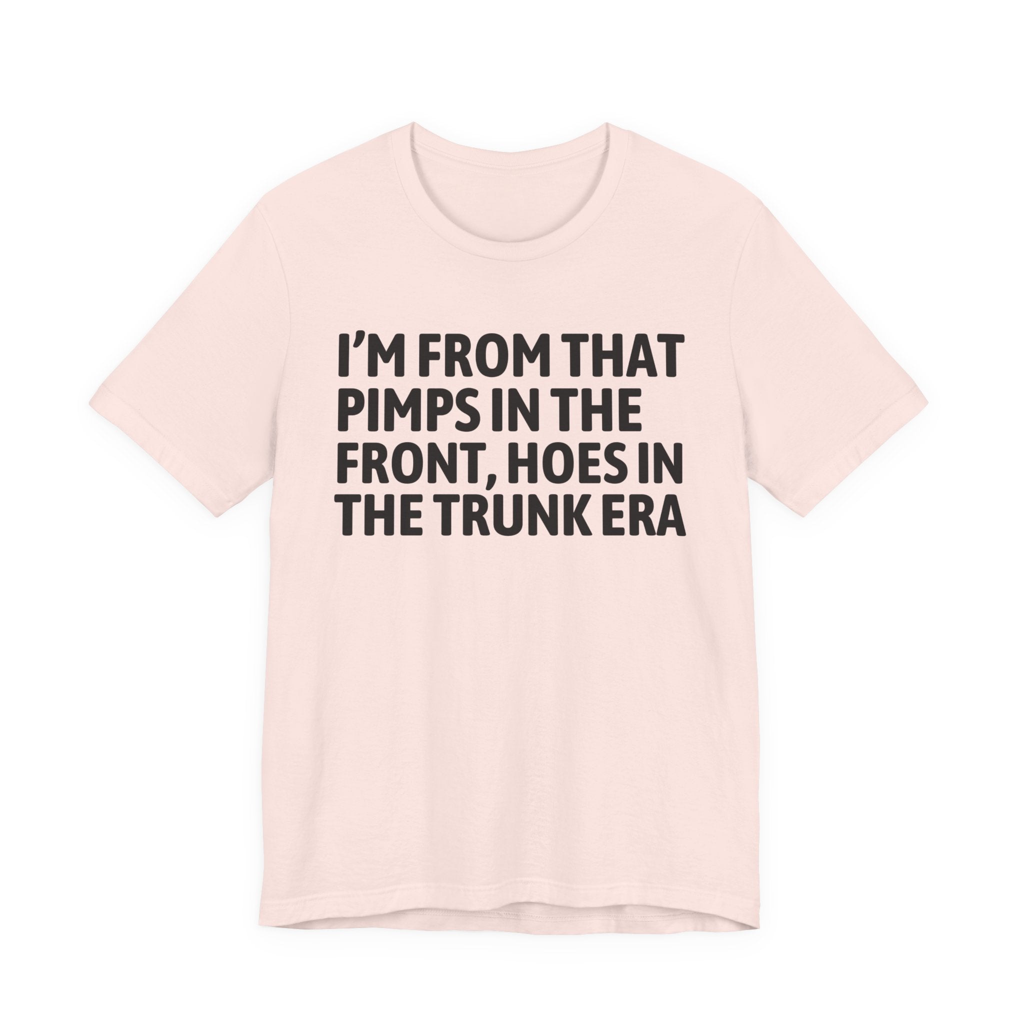 I'm From That Pimps In The Front Hoes In The Trunk Era - Funny Growing Up Tee