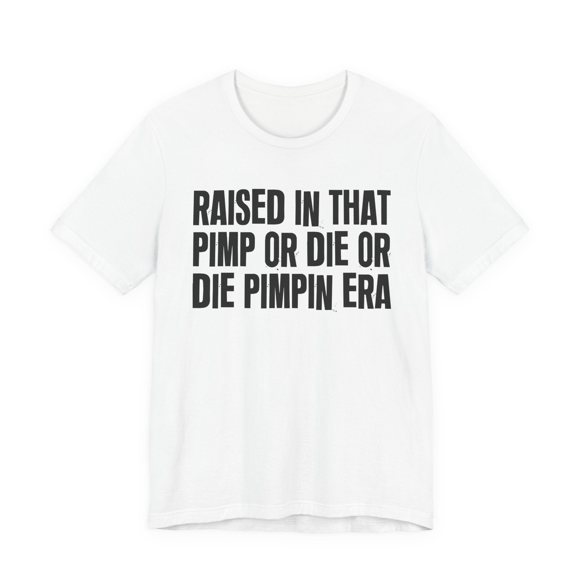 Raised In That Pimp Or Die Or Die Pimpin Era - Funny Back In The Day Statement Tee Shirt
