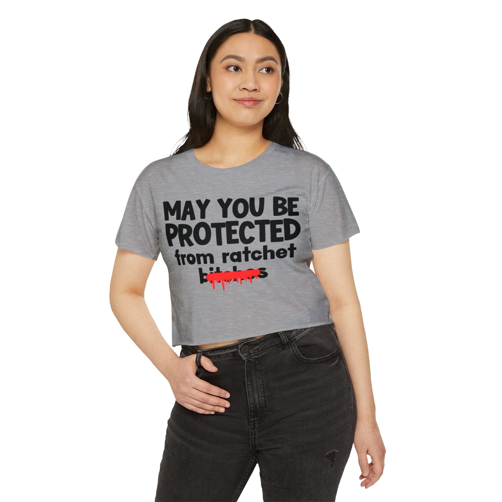 May You Be Protected From Ratchet Bitches — Funny Protection Statement Crop Top