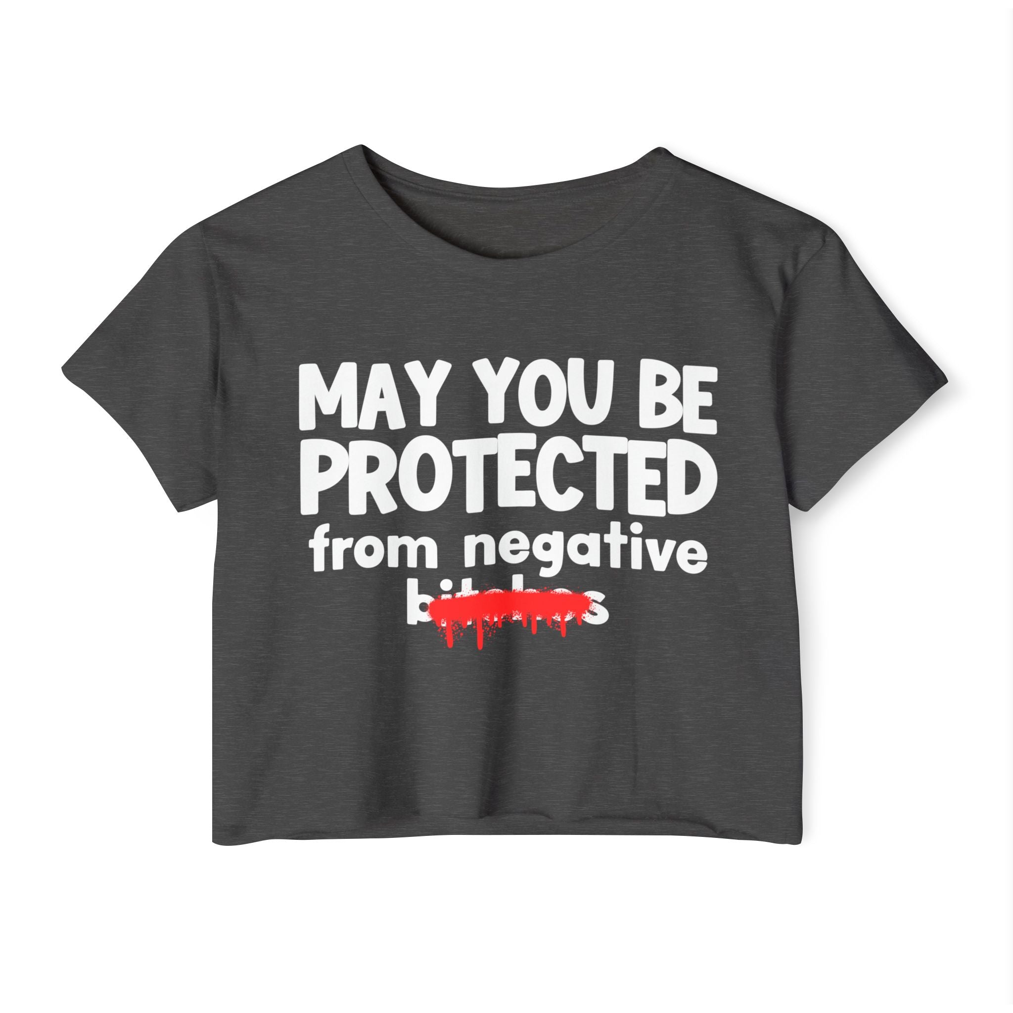 May You Be Protected From Negative Bitches — Funny Protection Statement Crop Top