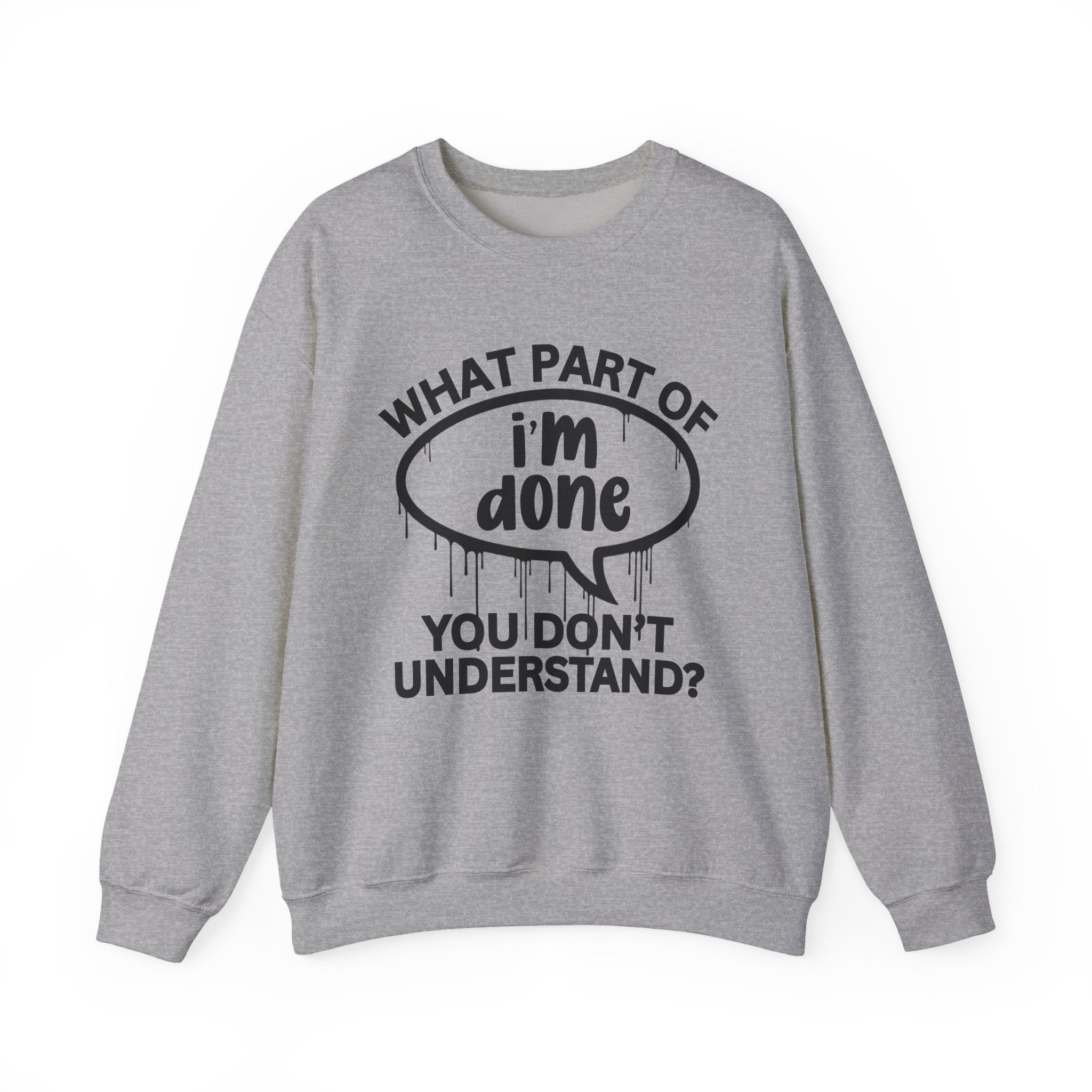 What Part of I'M DONE You Don’t Understand? Witty Sweatshirt