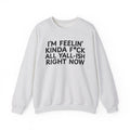 I'm Feelin' Kinda Fuck All Yall Ish Right Now - Sweatshirt