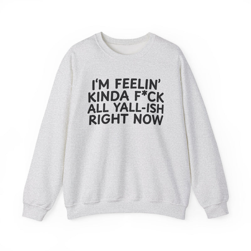 Sweatshirt in Ash with lettering reading "I’M FEELIN’ KINDA FUCK ALL YALL ISH RIGHT NOW", front view.