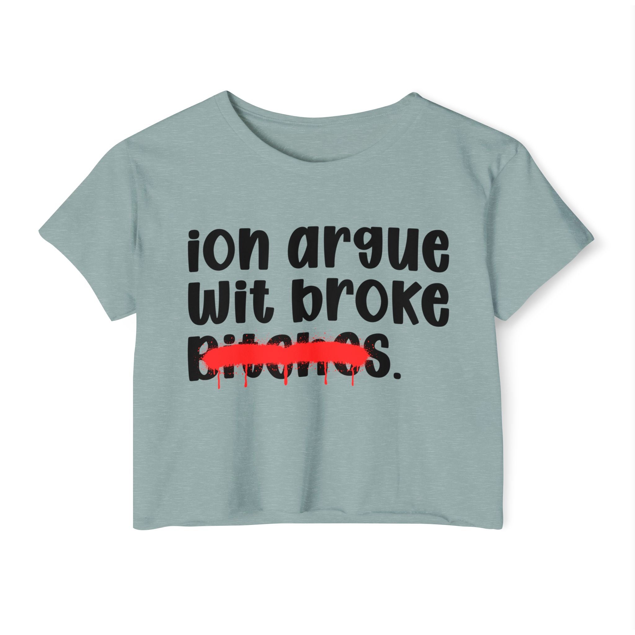 ION (I Don't) Argue Wit Broke Bitches — Funny Sassy Statement Crop Top