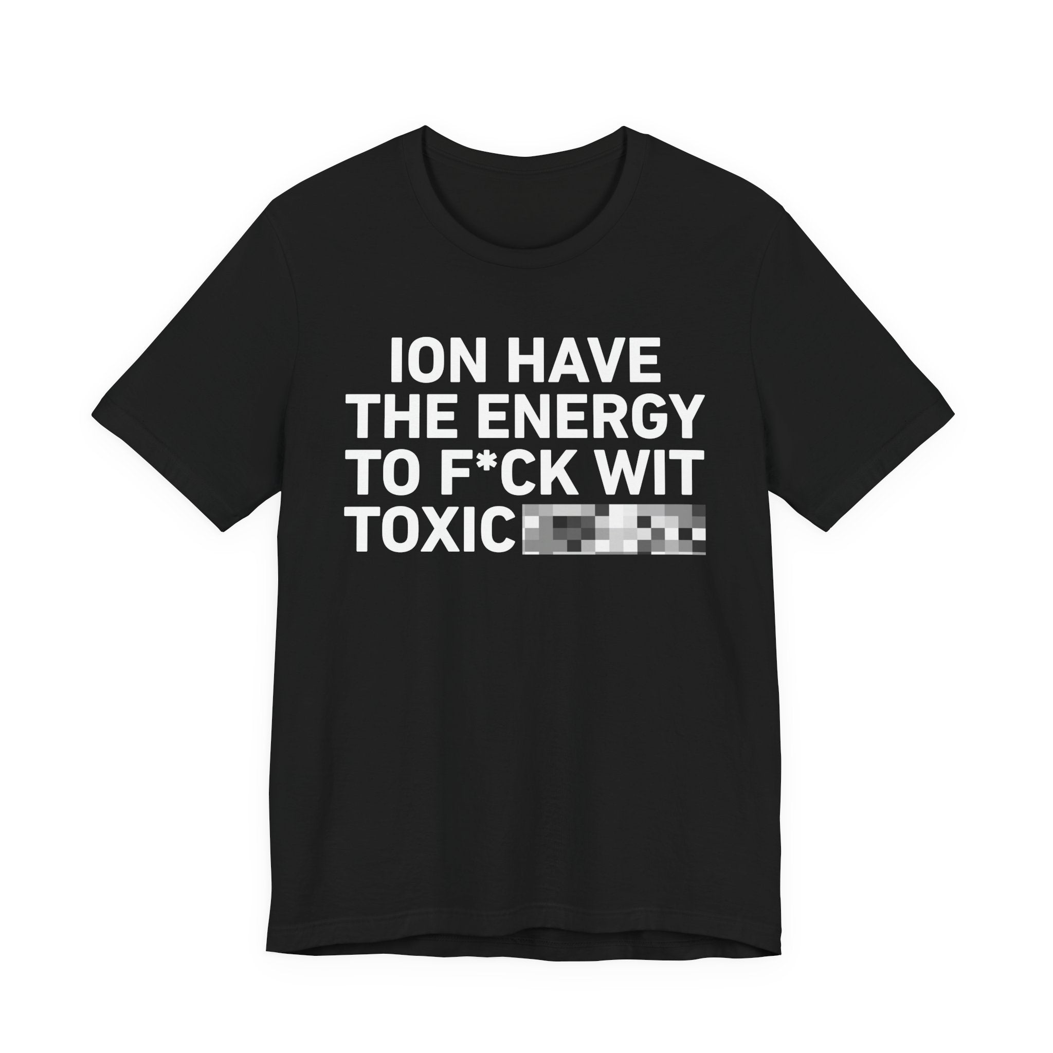 I Don’t Have the Energy to Fuck Wit Toxic (Bitches/Niggas) - Funny Energy Statement T-Shirt