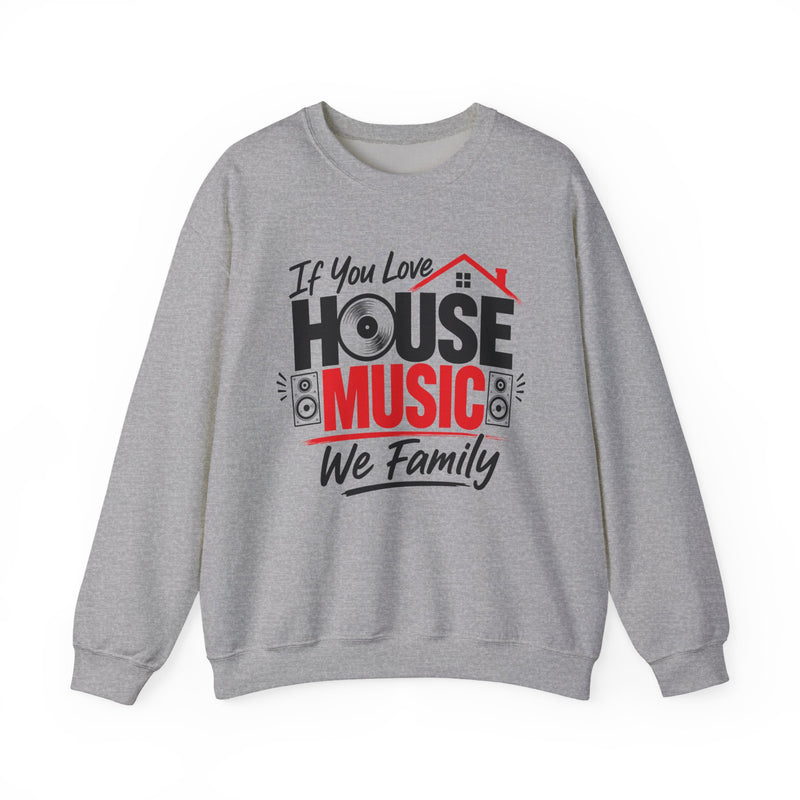 If You Love House Music We Family — House Music Lovers Sweatshirt