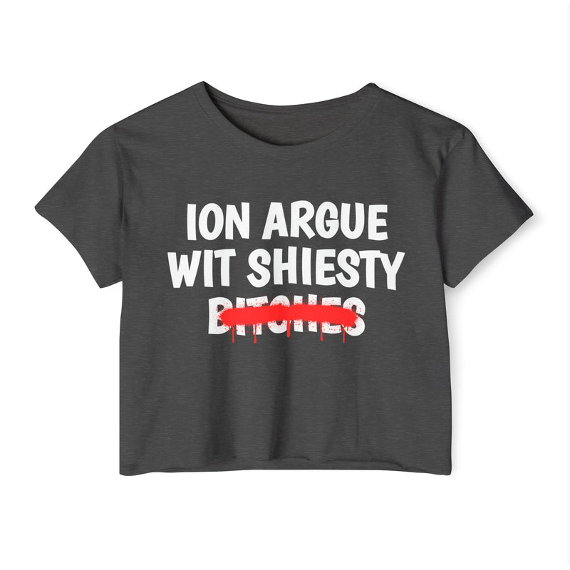 ION (I Don't) Argue Wit Shiesty Bitches - Funny Sassy Statement Crop Top