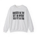 Raised In The Get In Where You Fit In Era - Funny Back In The Day Statement Sweatshirt