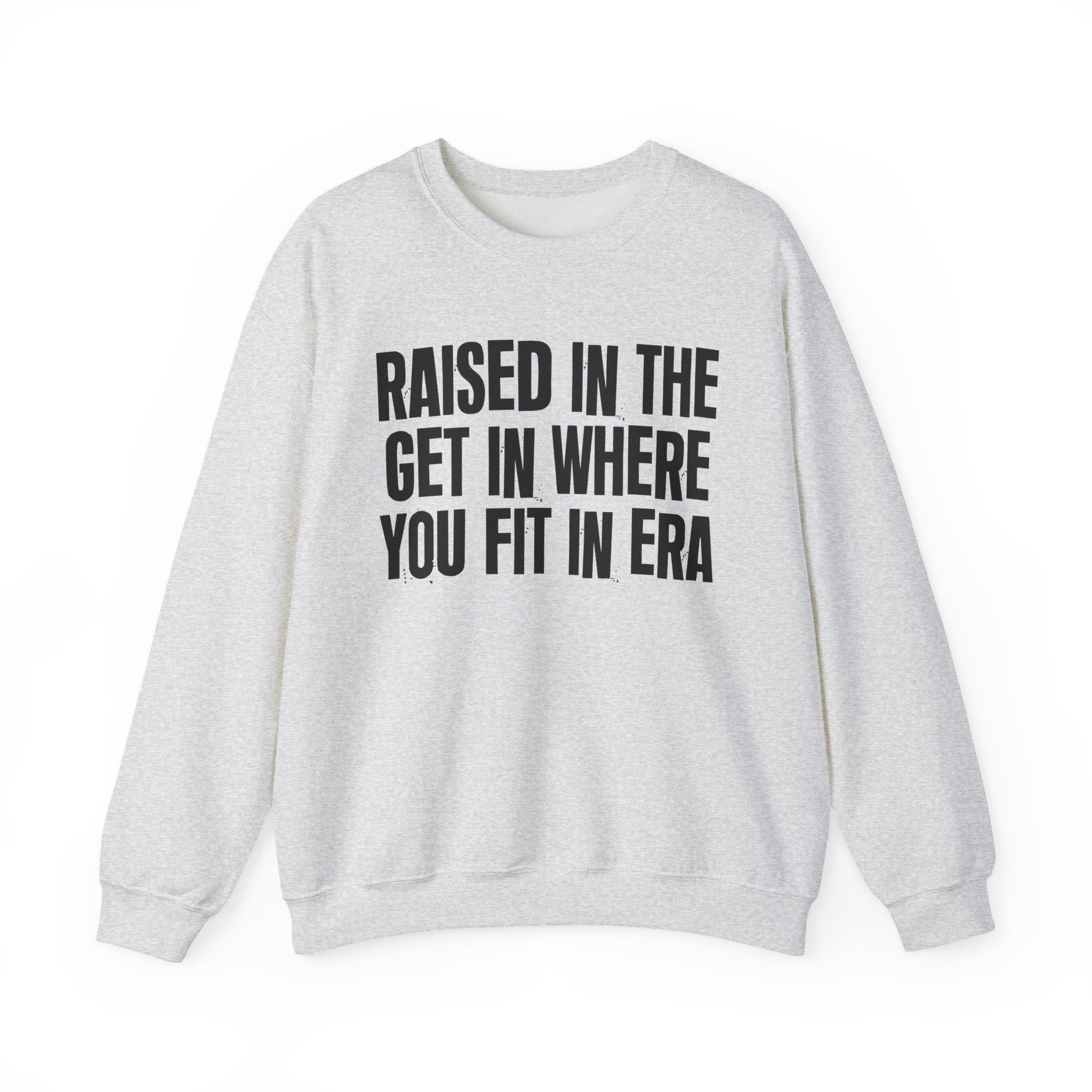 Raised In The Get In Where You Fit In Era - Funny Back In The Day Statement Sweatshirt