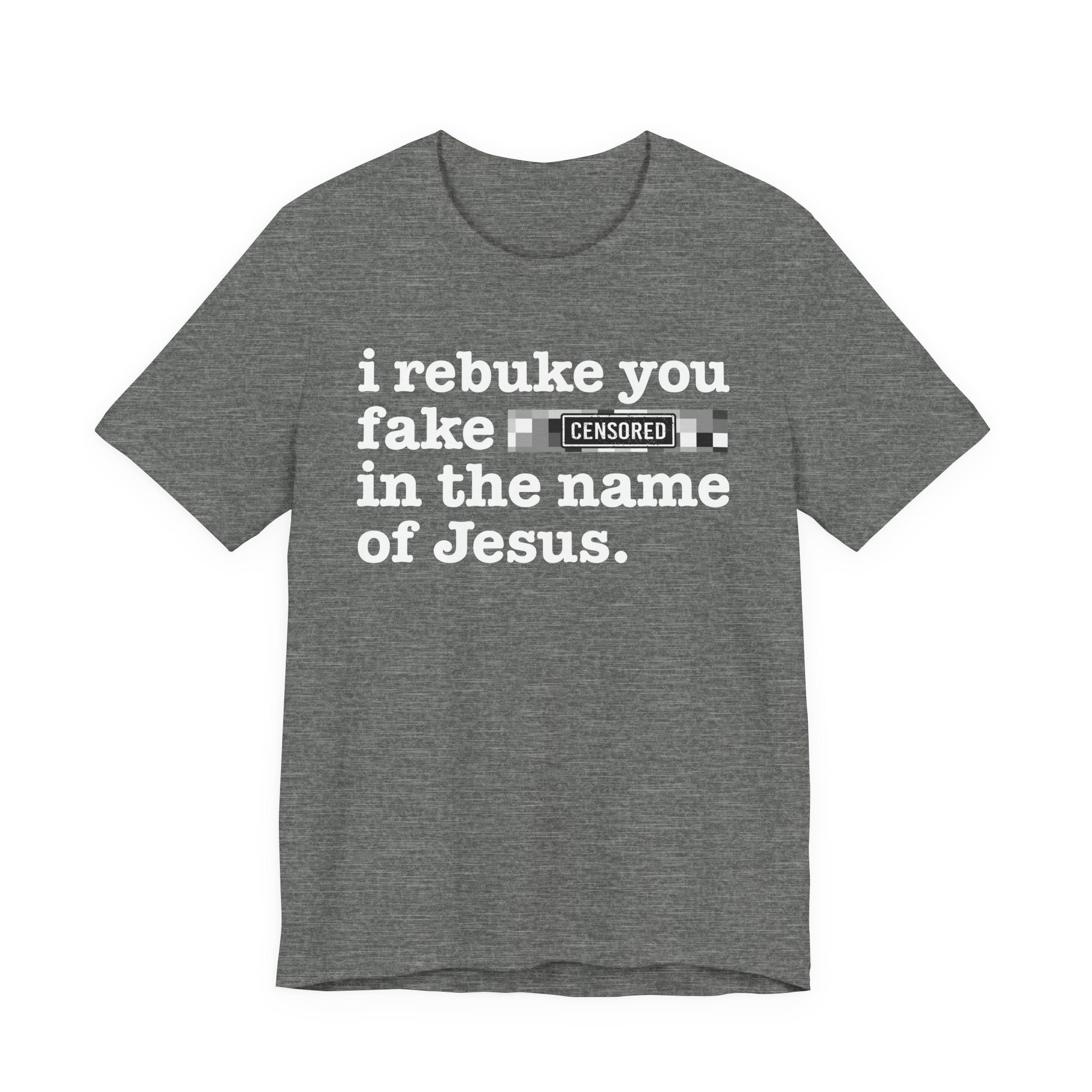 I rebuke you Fake Bitches in the name of Jesus — Provocative Christian Faith T-Shirt