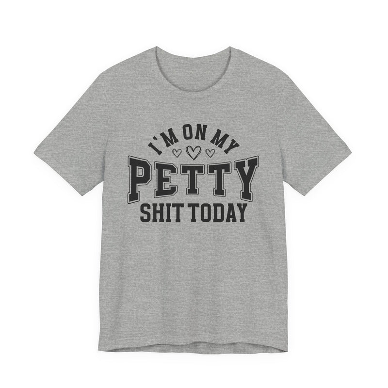 I'm On My Petty Shit Today — T-Shirt