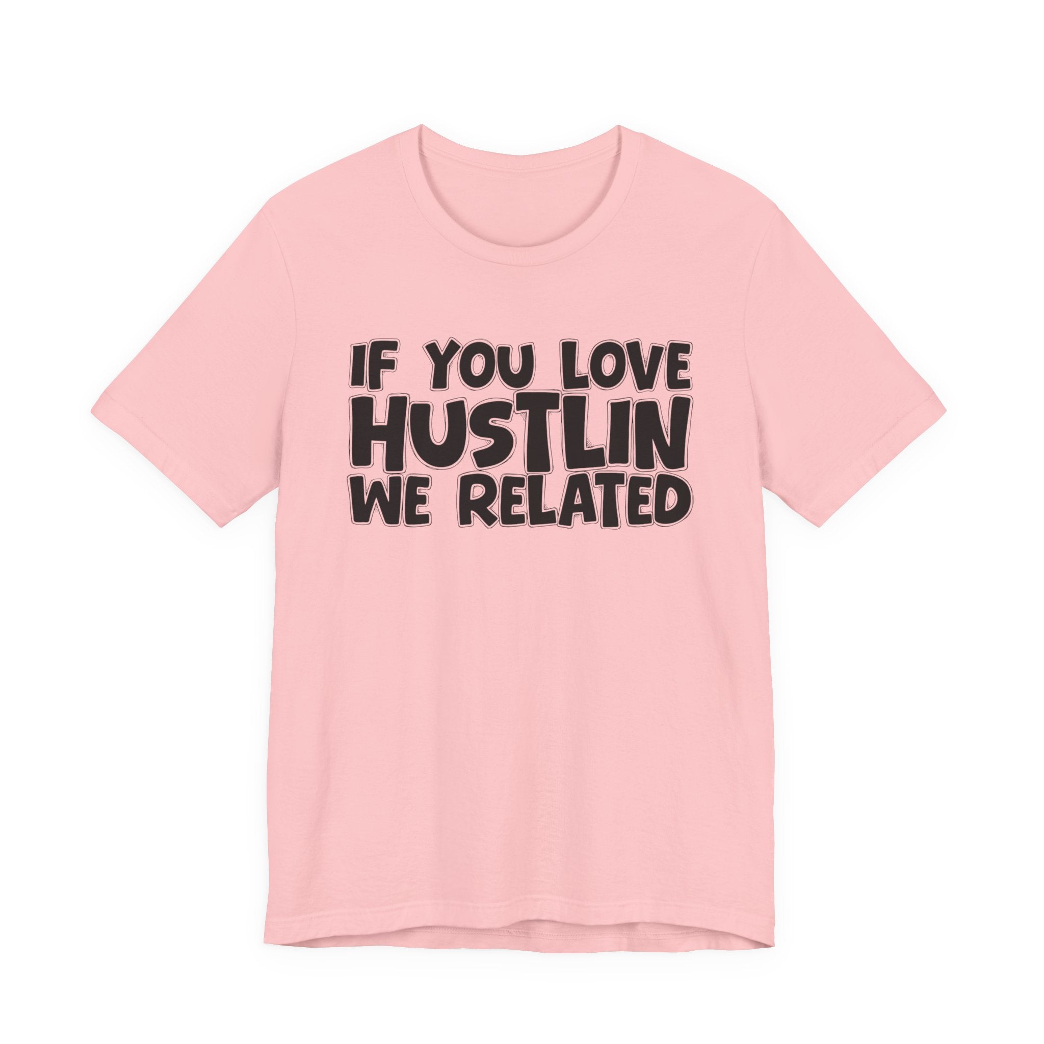 If  You Love Hustlin We Related — Motivational Hustle Statement T-Shirt