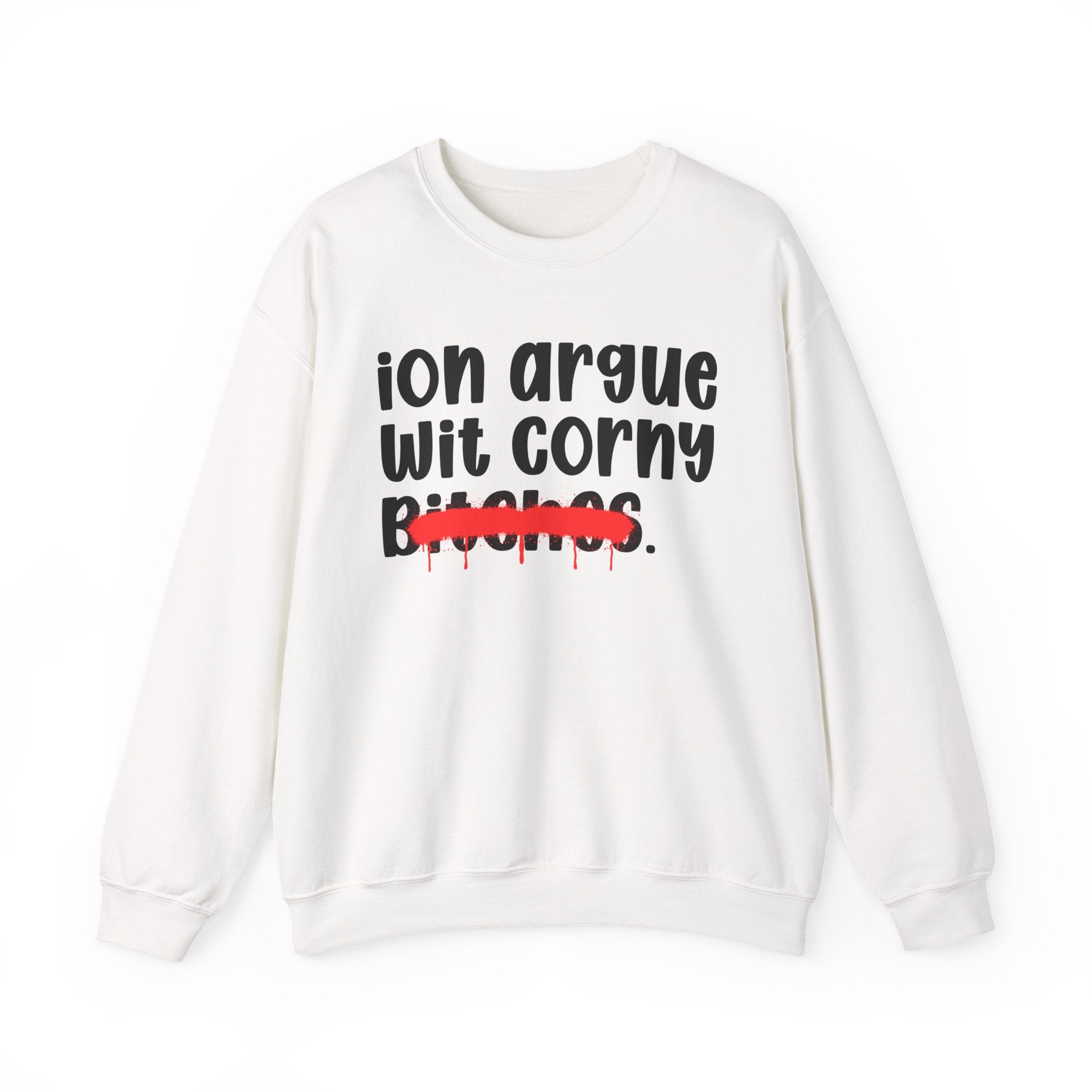 ION (I Don't) Argue With Corny Bitches — Funny Statement Sweatshirt