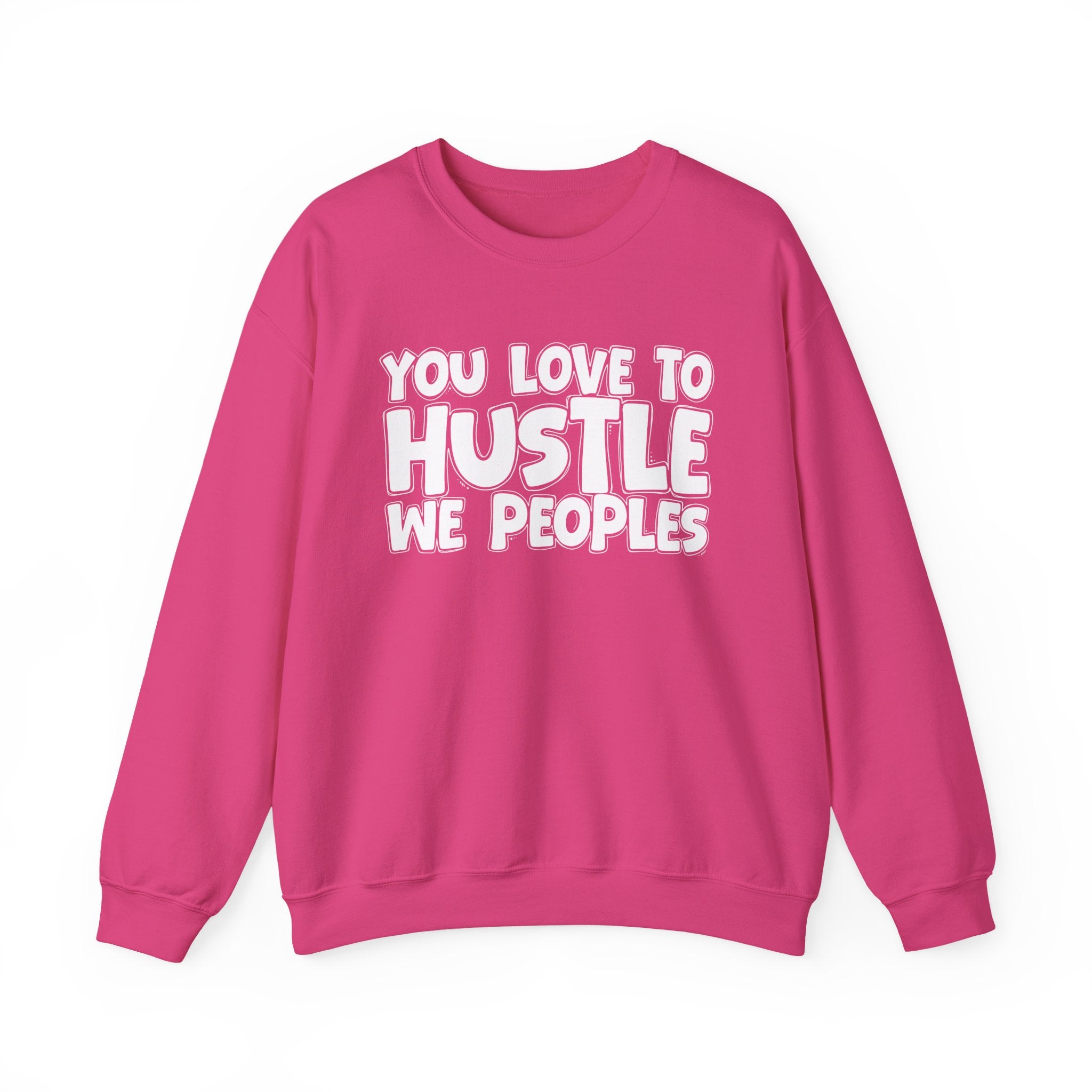 You Love To Hustle We Peoples — Motivational Hustle Statement Sweatshirt