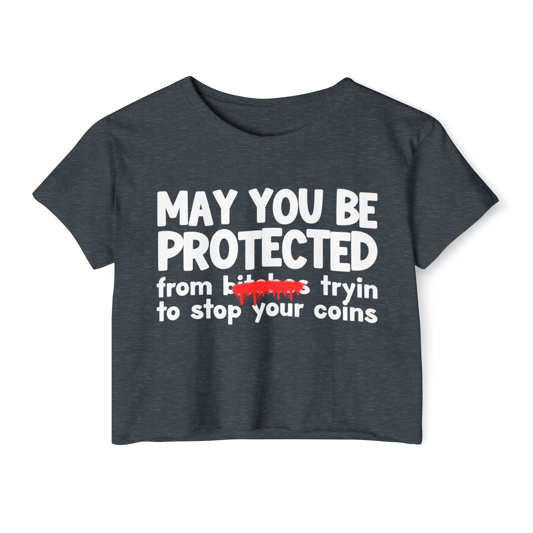May You Be Protected From Bitches Tryin To Stop Your Coins — Funny Protection Statement Crop Top
