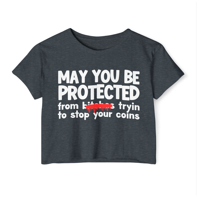 May You Be Protected From Bitches Tryin To Stop Your Coins — Funny Protection Statement Crop Top