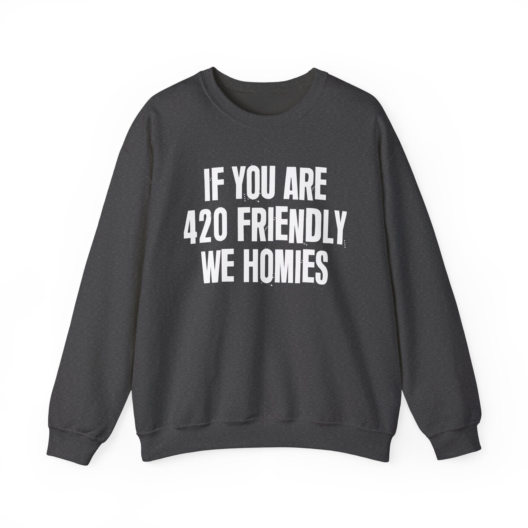 If You Are 420 Friendly We Homies — Funny Cannabis Lovers Sweatshirt