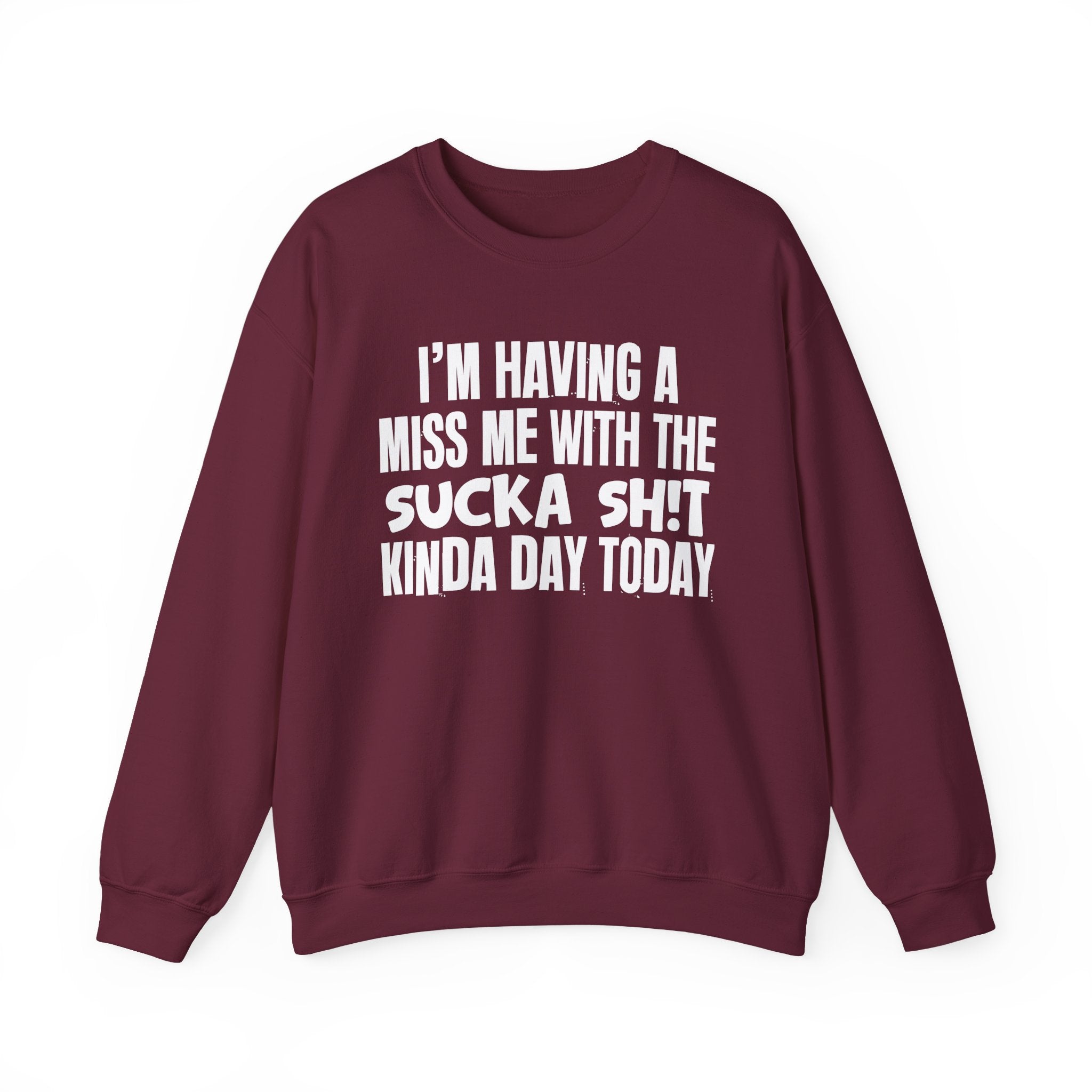 I'm Having A Miss Me With The Sucka Shit Kinda Day Today - Humorous Bold Mood Sweatshirt