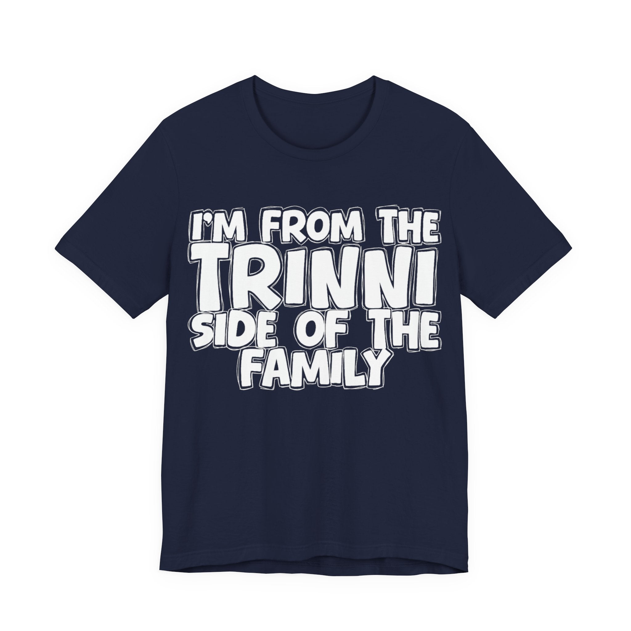 I'm From the Trinni Side of the Family - Funny Family Statement Tee
