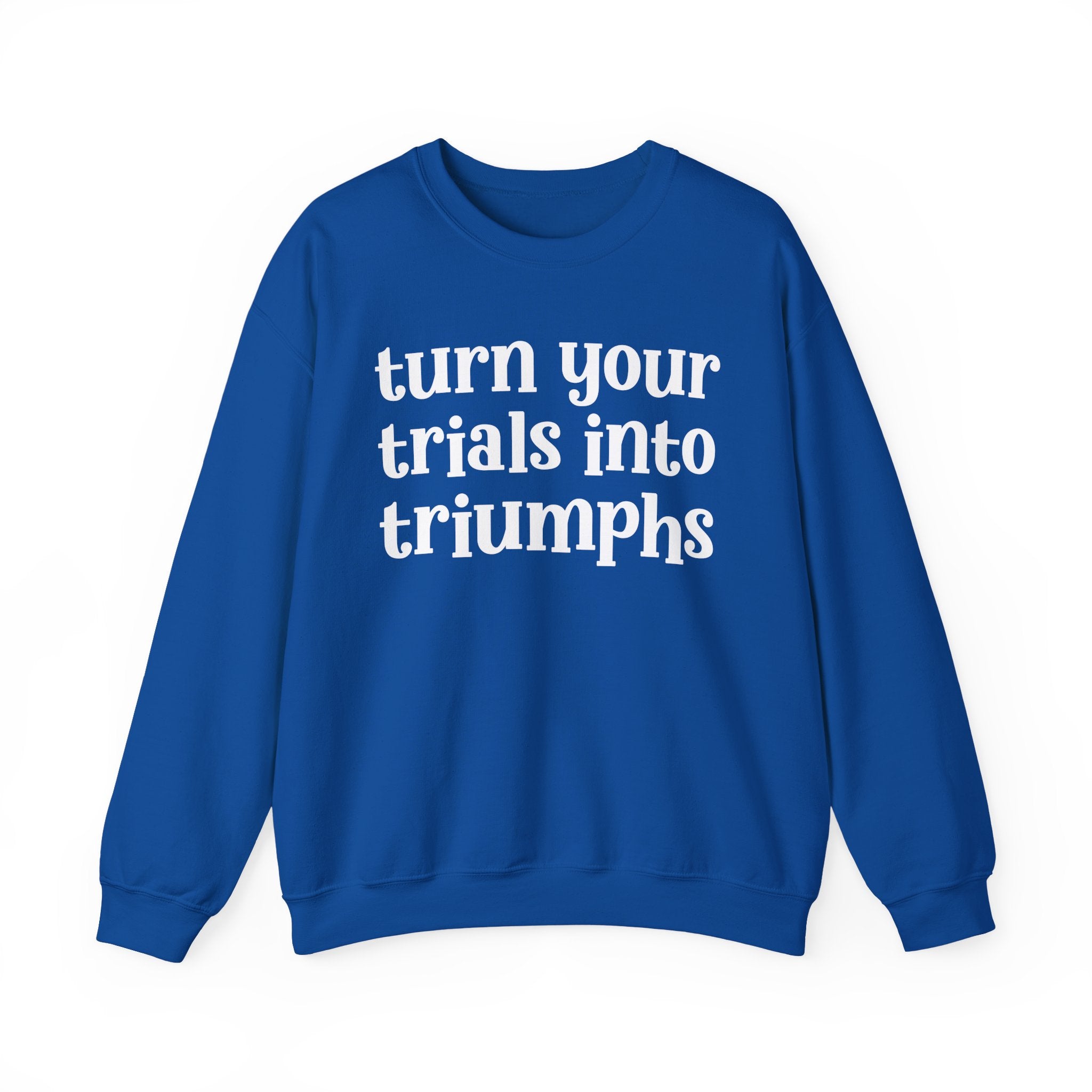 Turn Your Trials Into Triumphs - Inspirational Sweatshirt