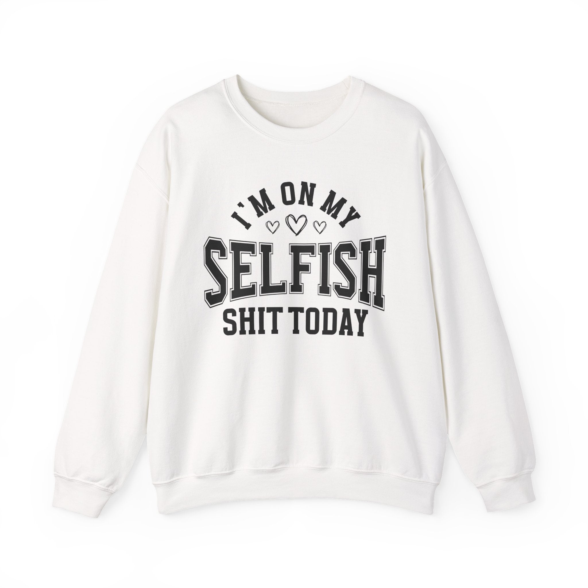 I'm On My Selfish Shit Today - Sweatshirt