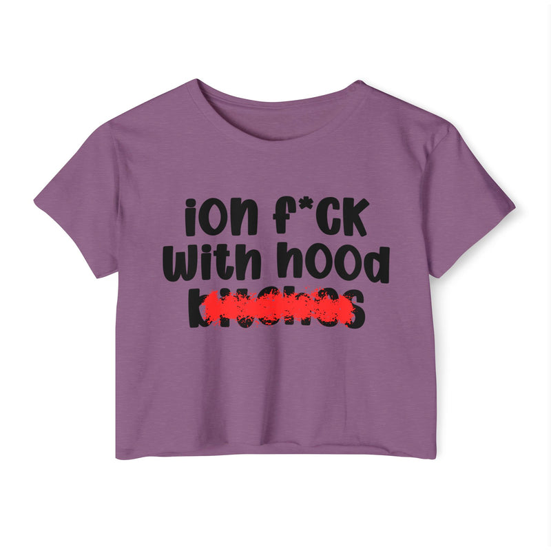 ION (I Don't) FUCK WIT HOOD BITCHES — Bold Sarcastic Crop Top