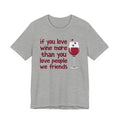 If You Love Wine More Than You Love People We Friends - Wine Lover T-Shirt