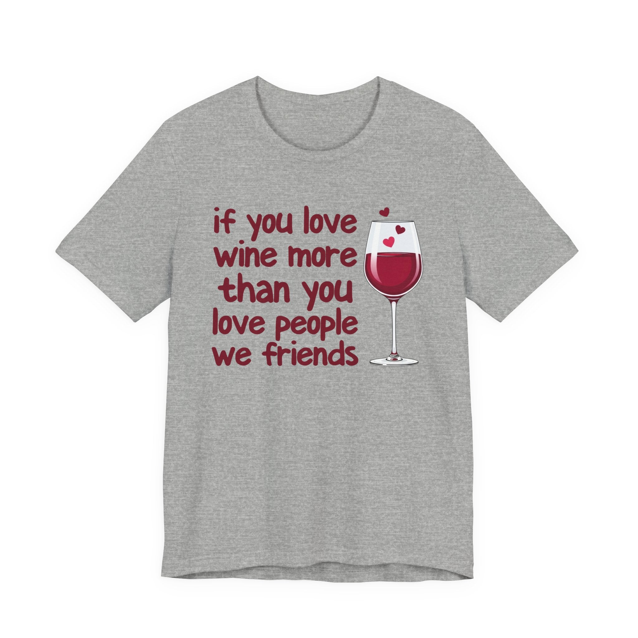 If You Love Wine More Than You Love People We Friends - Wine Lover T-Shirt