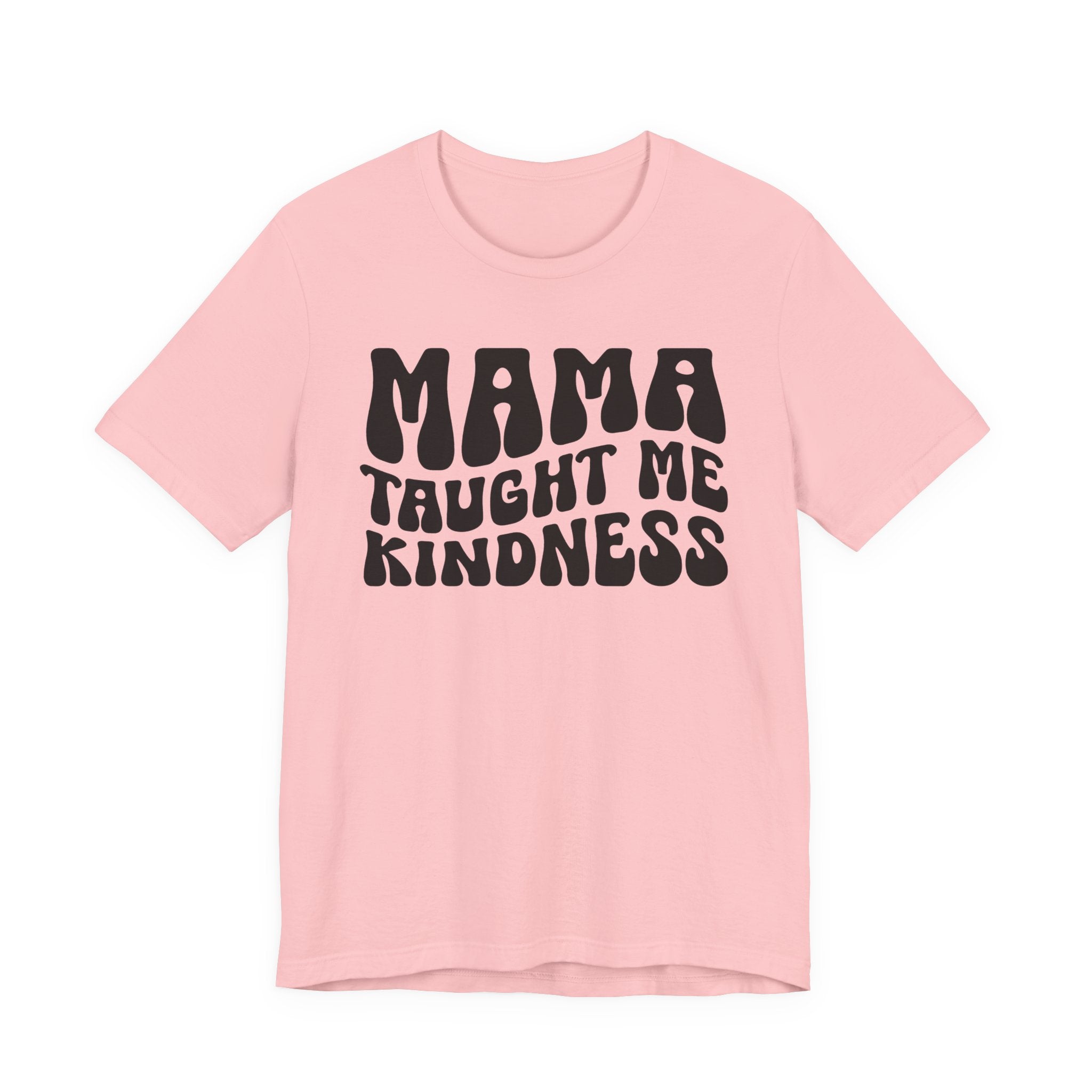 Mama Taught Me Kindness T-shirt (solid print)