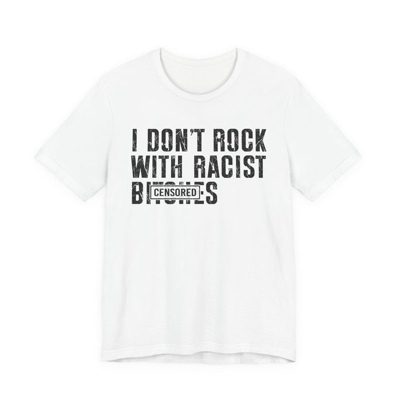 I Don't Rock With Racist Bitches (censored) T-Shirt